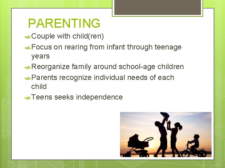 PARENTING Couple with child(ren) Focus on rearing from infant through teenage years Reorganize family