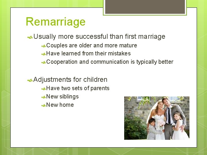 Remarriage Usually more successful than first marriage Couples are older and more mature Have