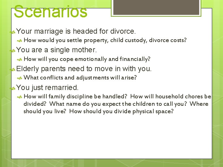 Scenarios Your marriage is headed for divorce. How would you settle property, child custody,