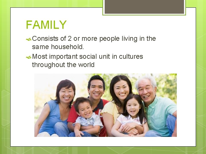 FAMILY Consists of 2 or more people living in the same household. Most important