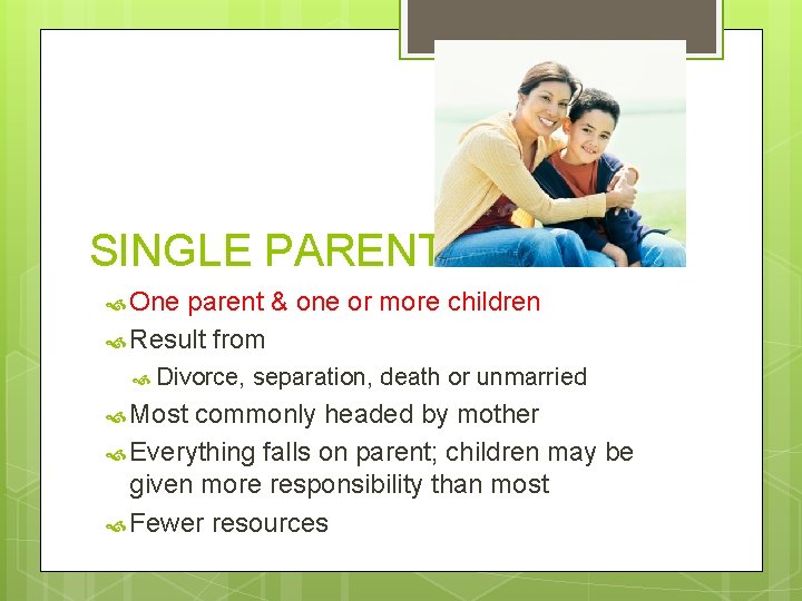 SINGLE PARENT One parent & one or more children Result from Divorce, Most separation,