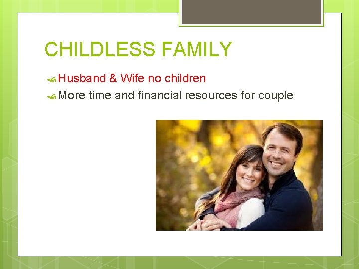 CHILDLESS FAMILY Husband & Wife no children More time and financial resources for couple