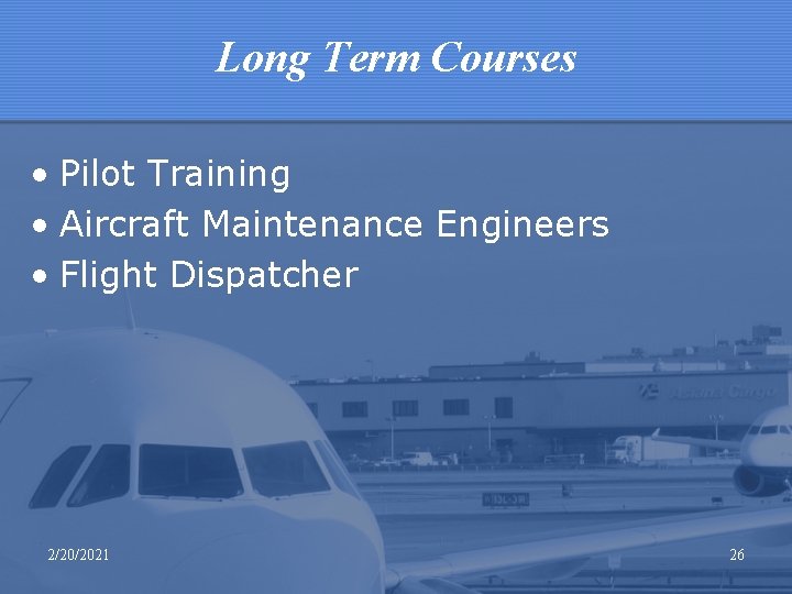 Long Term Courses • Pilot Training • Aircraft Maintenance Engineers • Flight Dispatcher 2/20/2021