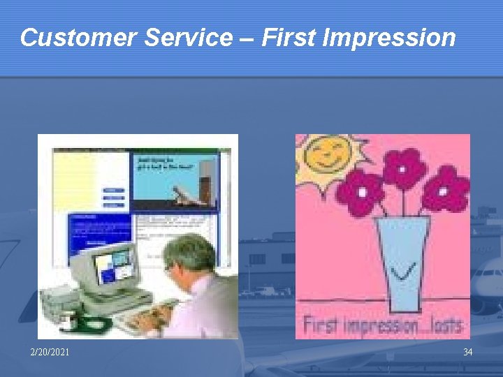 Customer Service – First Impression 2/20/2021 34 