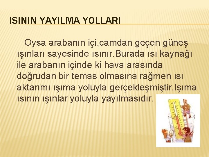 ISININ YAYILMA YOLLARI Oysa arabanın içi, camdan geçen güneş ışınları sayesinde ısınır. Burada ısı