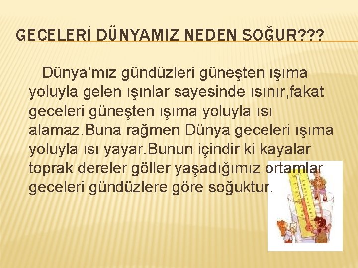 GECELERİ DÜNYAMIZ NEDEN SOĞUR? ? ? Dünya’mız gündüzleri güneşten ışıma yoluyla gelen ışınlar sayesinde