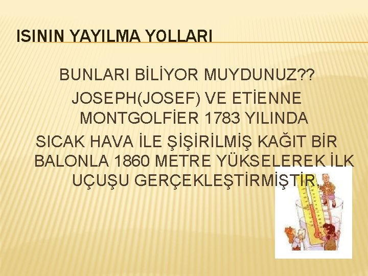 ISININ YAYILMA YOLLARI BUNLARI BİLİYOR MUYDUNUZ? ? JOSEPH(JOSEF) VE ETİENNE MONTGOLFİER 1783 YILINDA SICAK