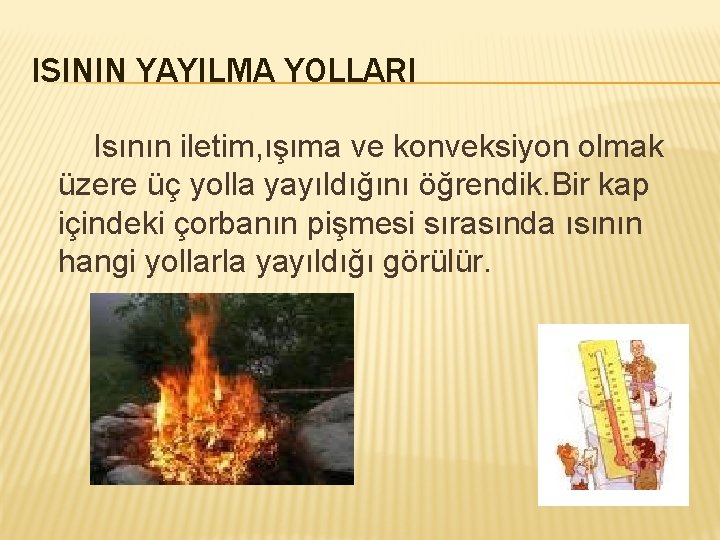 ISININ YAYILMA YOLLARI Isının iletim, ışıma ve konveksiyon olmak üzere üç yolla yayıldığını öğrendik.