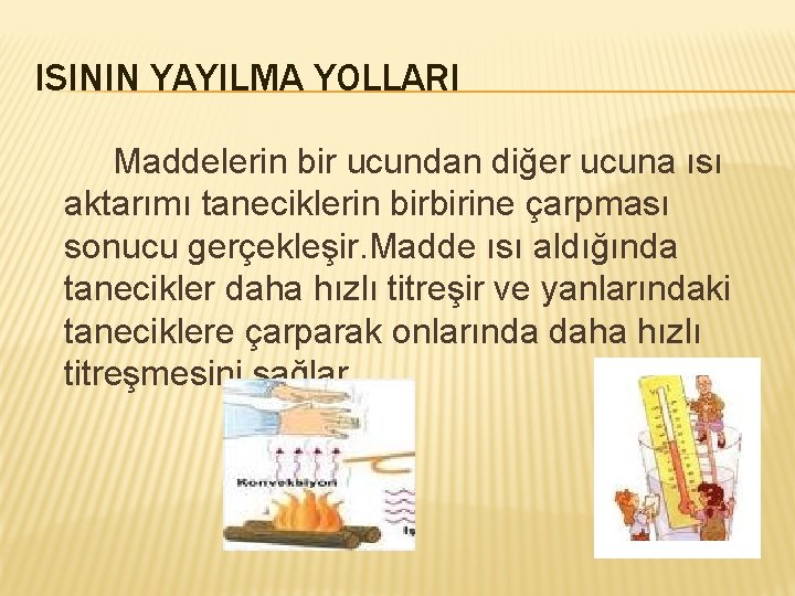 ISININ YAYILMA YOLLARI Maddelerin bir ucundan diğer ucuna ısı aktarımı taneciklerin birbirine çarpması sonucu