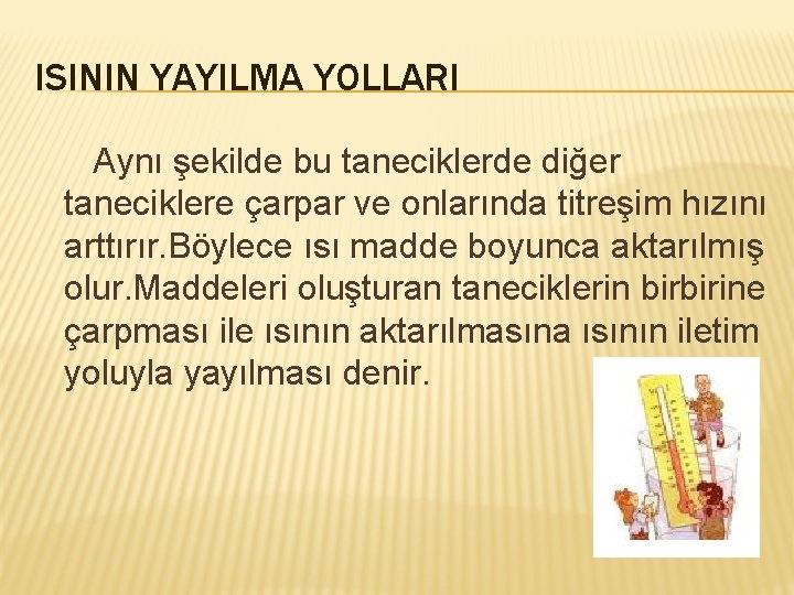 ISININ YAYILMA YOLLARI Aynı şekilde bu taneciklerde diğer taneciklere çarpar ve onlarında titreşim hızını