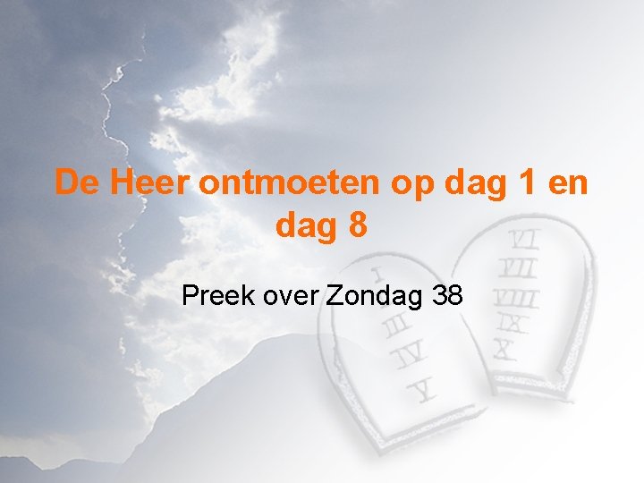 De Heer ontmoeten op dag 1 en dag 8 Preek over Zondag 38 