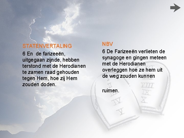 STATENVERTALING 6 En de farizeeën, uitgegaan zijnde, hebben terstond met de Herodianen te zamen