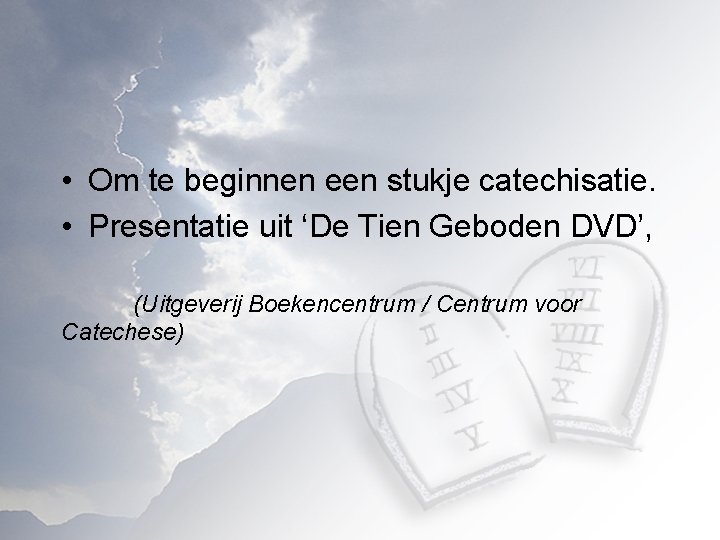  • Om te beginnen een stukje catechisatie. • Presentatie uit ‘De Tien Geboden