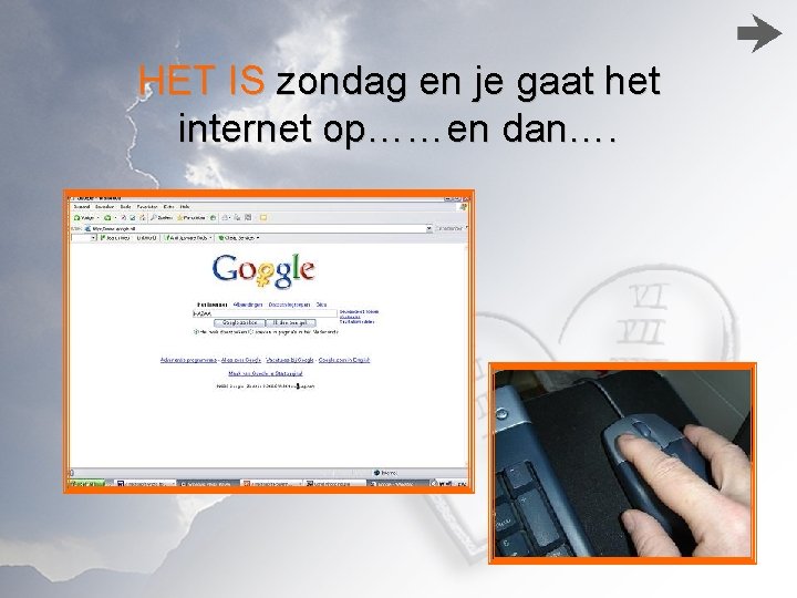 HET IS zondag en je gaat het internet op……en dan…. 