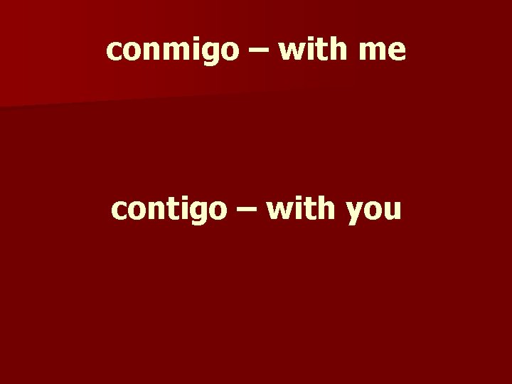 conmigo – with me contigo – with you 