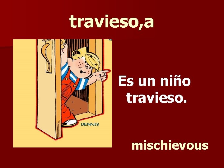 travieso, a Es un niño travieso. mischievous 