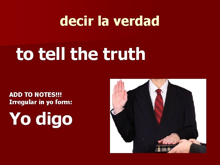 decir la verdad to tell the truth ADD TO NOTES!!! Irregular in yo form: