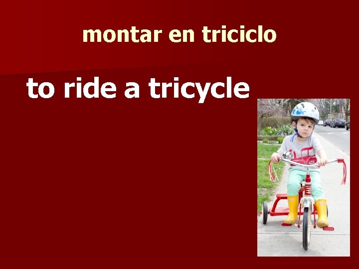 montar en triciclo to ride a tricycle 