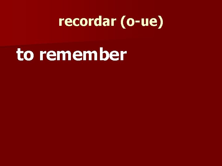 recordar (o-ue) to remember 