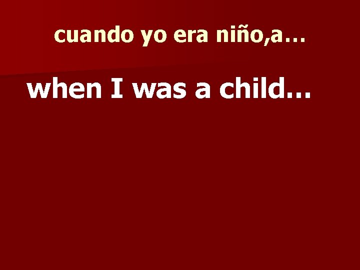 cuando yo era niño, a… when I was a child… 