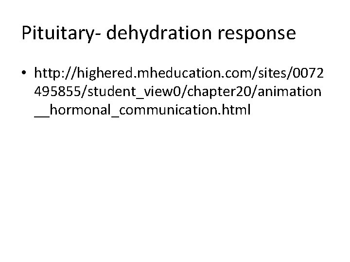 Pituitary- dehydration response • http: //highered. mheducation. com/sites/0072 495855/student_view 0/chapter 20/animation __hormonal_communication. html 