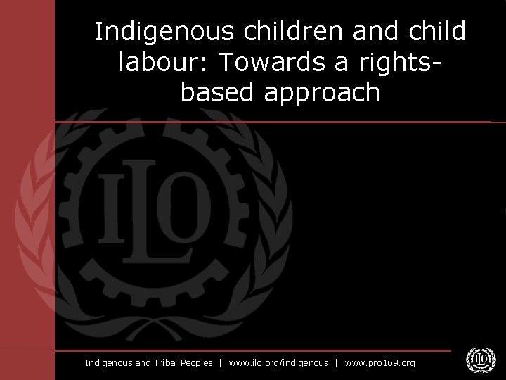 Indigenous children and child labour: Towards a rightsbased approach Indigenous and Tribal Peoples |