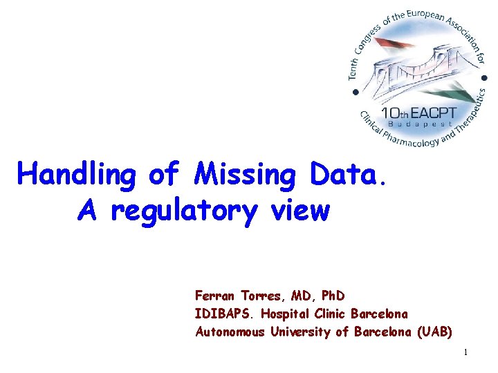 Handling of Missing Data. A regulatory view Ferran Torres, MD, Ph. D IDIBAPS. Hospital