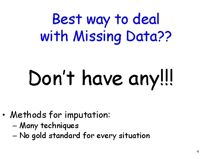 Best way to deal with Missing Data? ? Don’t have any!!! • Methods for