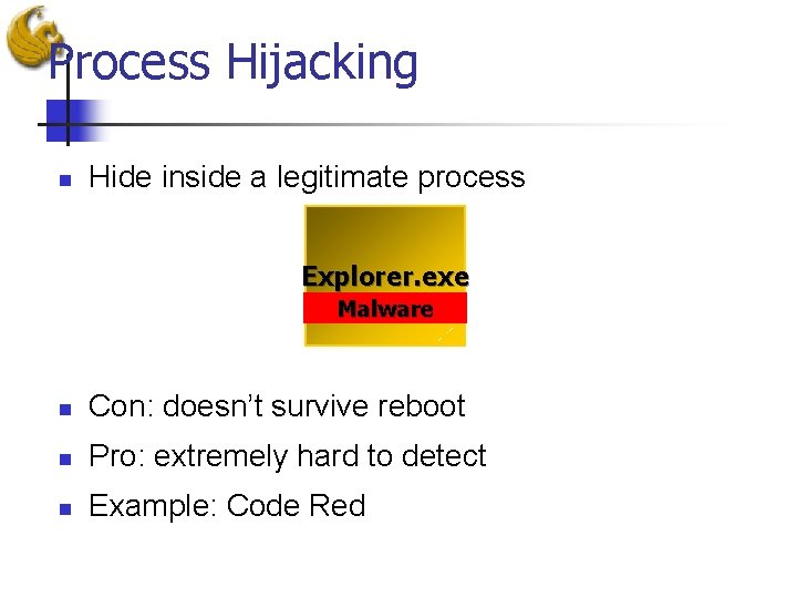 Process Hijacking n Hide inside a legitimate process Explorer. exe Malware n Con: doesn’t