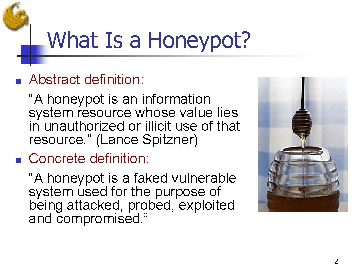 What Is a Honeypot? n n Abstract definition: “A honeypot is an information system