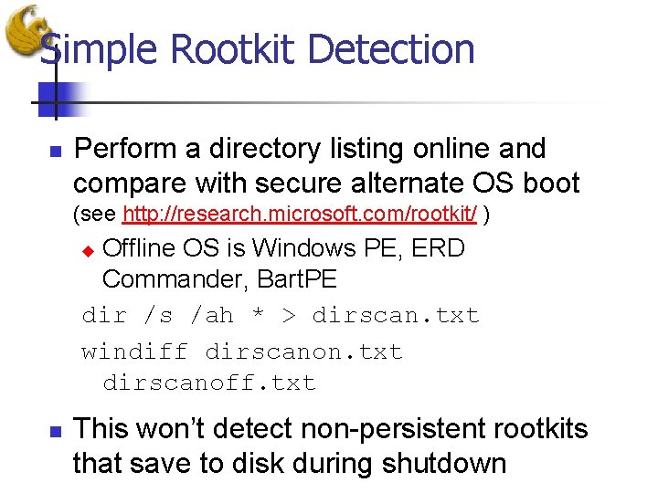 Simple Rootkit Detection n Perform a directory listing online and compare with secure alternate