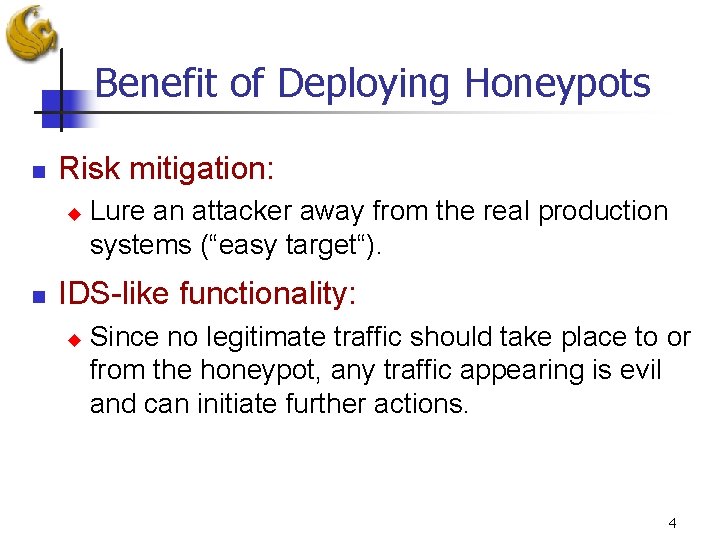 Benefit of Deploying Honeypots n Risk mitigation: u n Lure an attacker away from