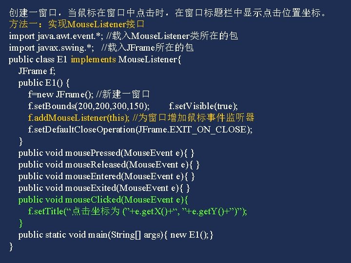 创建一窗口，当鼠标在窗口中点击时，在窗口标题栏中显示点击位置坐标。 方法一：实现Mouse. Listener接口 import java. awt. event. *; //载入Mouse. Listener类所在的包 import javax. swing. *;