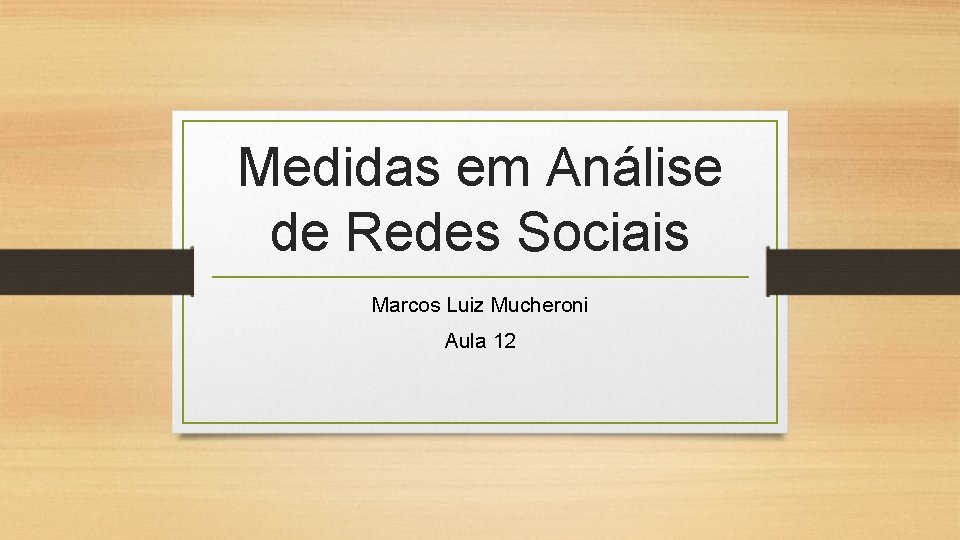 Medidas em Análise de Redes Sociais Marcos Luiz Mucheroni Aula 12 