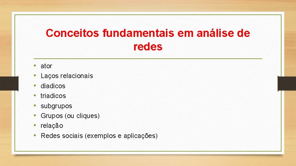 Conceitos fundamentais em análise de redes • • ator Laços relacionais diadicos triadicos subgrupos