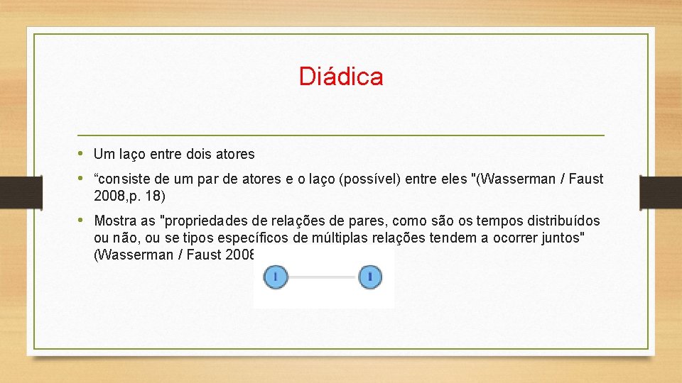Diádica • Um laço entre dois atores • “consiste de um par de atores