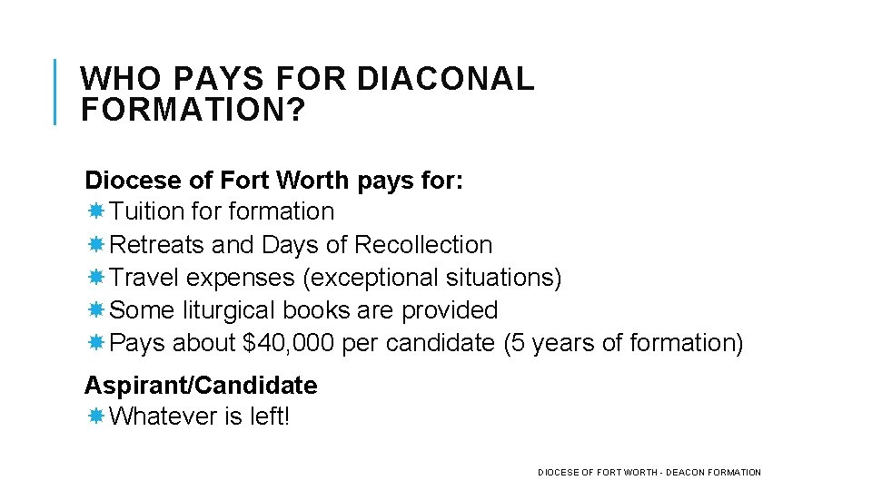 WHO PAYS FOR DIACONAL FORMATION? Diocese of Fort Worth pays for: Tuition formation Retreats