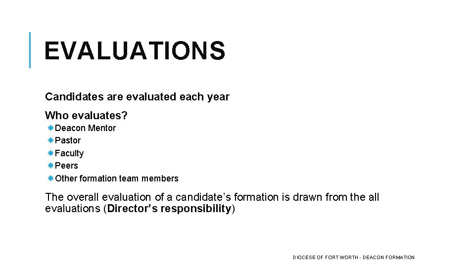 EVALUATIONS Candidates are evaluated each year Who evaluates? Deacon Mentor Pastor Faculty Peers Other