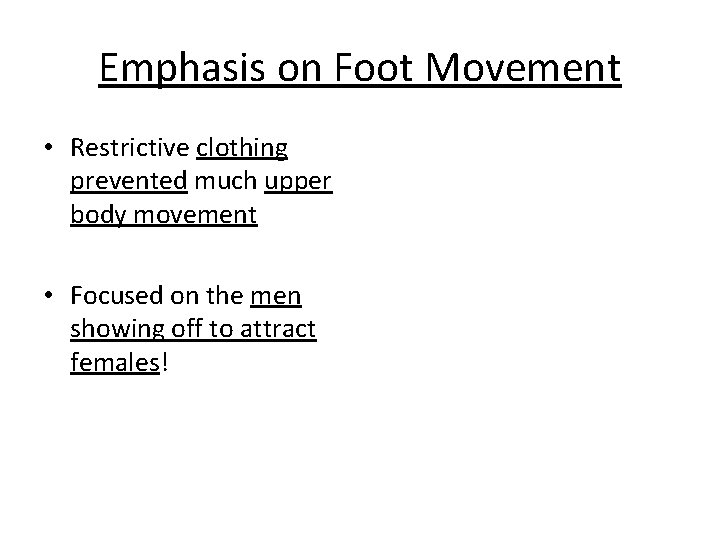 Emphasis on Foot Movement • Restrictive clothing prevented much upper body movement • Focused