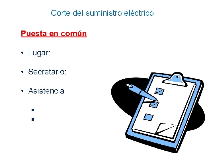 Corte del suministro eléctrico Puesta en común • Lugar: • Secretario: • Asistencia §