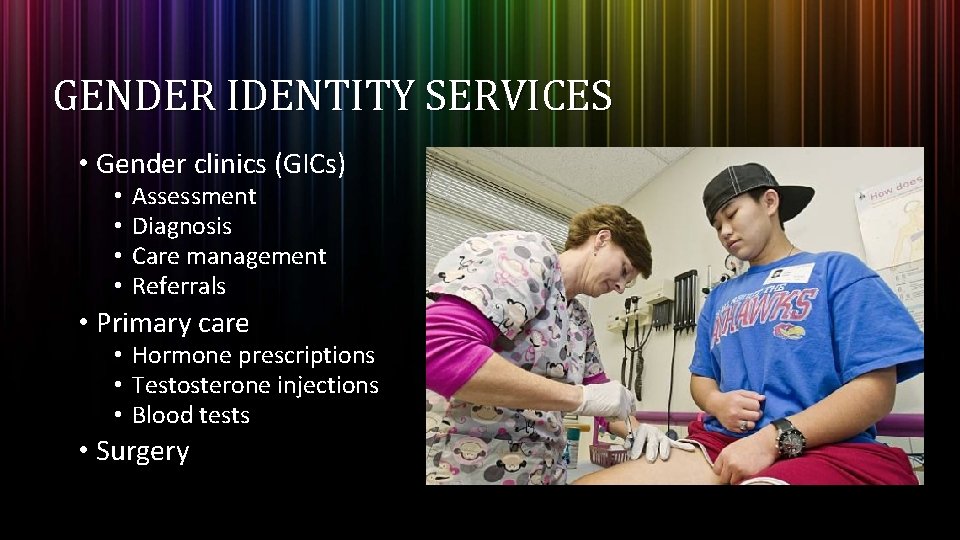 GENDER IDENTITY SERVICES • Gender clinics (GICs) • Assessment • Diagnosis • Care management GENDER IDENTITY SERVICES • Gender clinics (GICs) • Assessment • Diagnosis • Care management