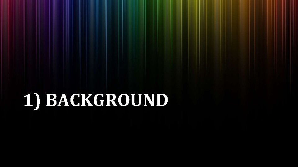 1) BACKGROUND 1) BACKGROUND