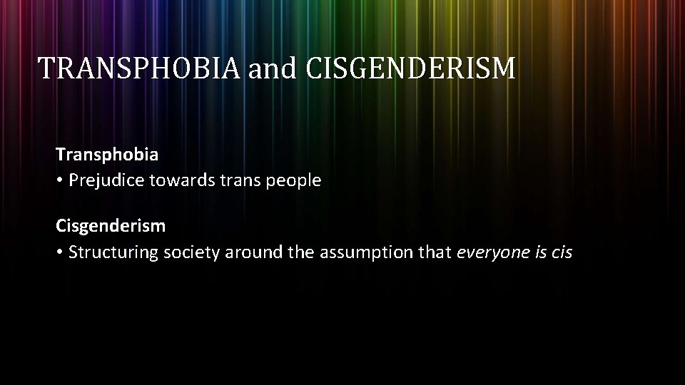 TRANSPHOBIA and CISGENDERISM Transphobia • Prejudice towards trans people Cisgenderism • Structuring society around TRANSPHOBIA and CISGENDERISM Transphobia • Prejudice towards trans people Cisgenderism • Structuring society around
