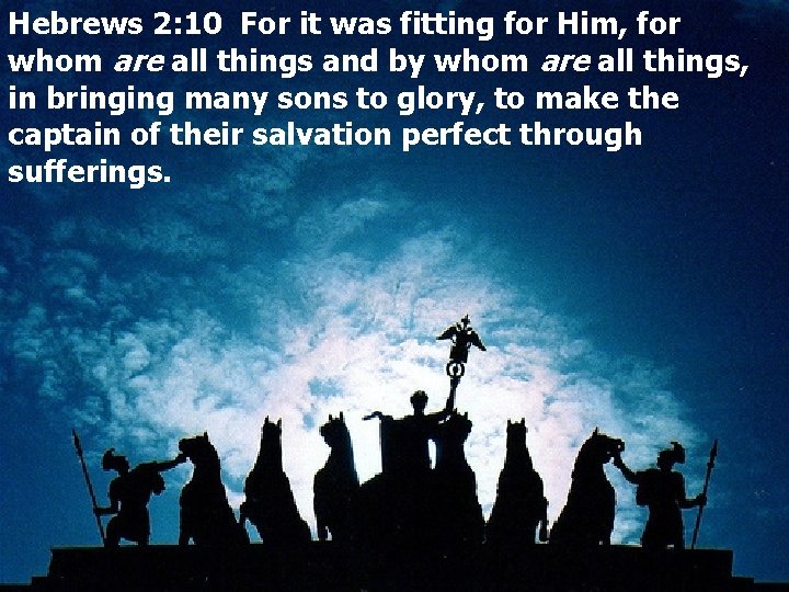 Hebrews 2: 10 For it was fitting for Him, for whom are all things