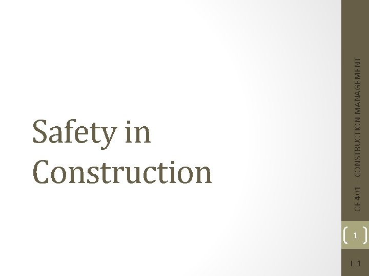 CE 401 – CONSTRUCTION MANAGEMENT Safety in Construction 1 L-1 