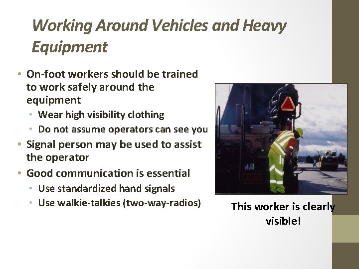 Working Around Vehicles and Heavy Equipment • On-foot workers should be trained to work