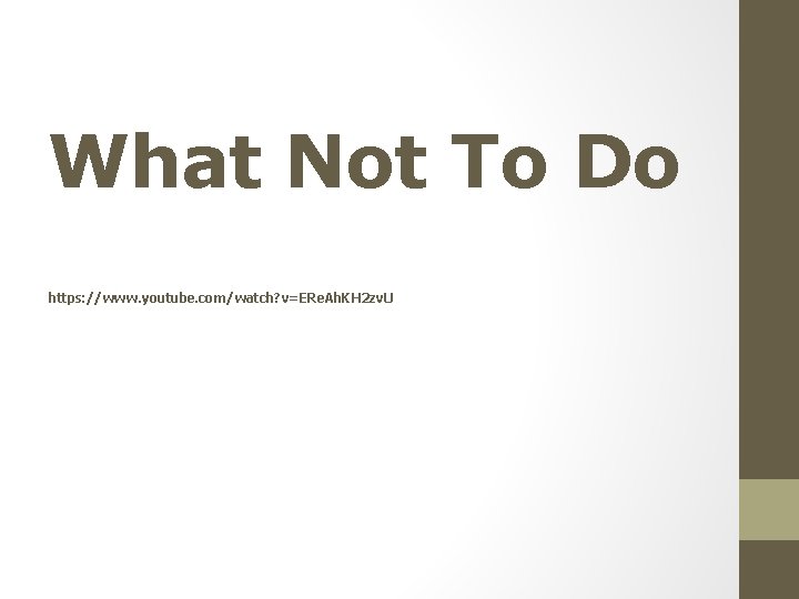 What Not To Do https: //www. youtube. com/watch? v=ERe. Ah. KH 2 zv. U