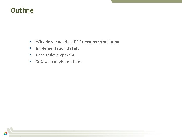 Outline § § Why do we need an RPC response simulation Implementation details Recent