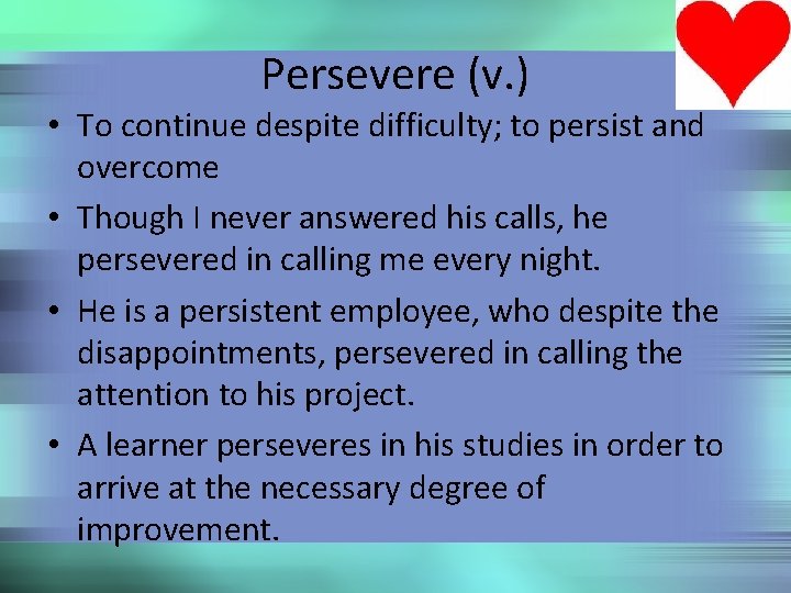 Persevere (v. ) • To continue despite difficulty; to persist and overcome • Though