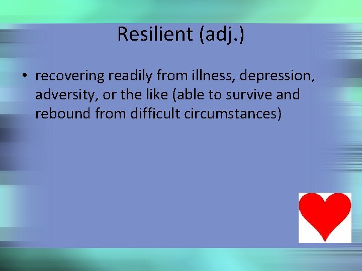 Resilient (adj. ) • recovering readily from illness, depression, adversity, or the like (able